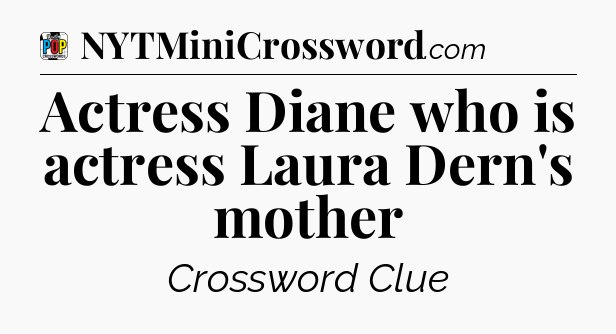 Actress Diane who is actress Laura Dern's mother Crossword Clue
