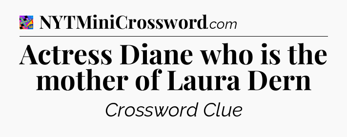 Actress Diane who is the mother of Laura Dern Crossword Clue