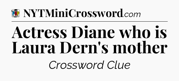 Actress Diane who is Laura Dern's mother Crossword Clue