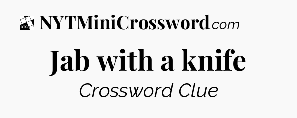 Jab with a knife - Daily Themed Classic Crossword