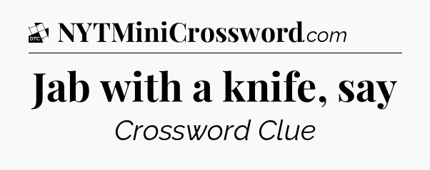Jab with a knife, say - Daily Themed Classic Crossword