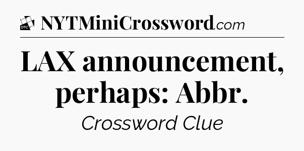LAX announcement, perhaps: Abbr - Daily Themed Classic Crossword