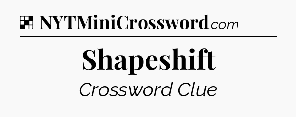 Solution: Shapeshift - NYT Crossword
