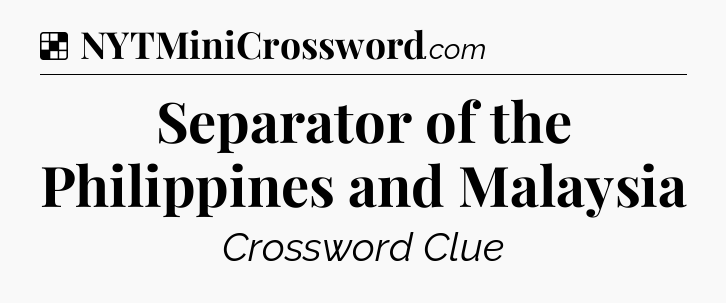 Solution: Separator of the Philippines and Malaysia - NYT Crossword