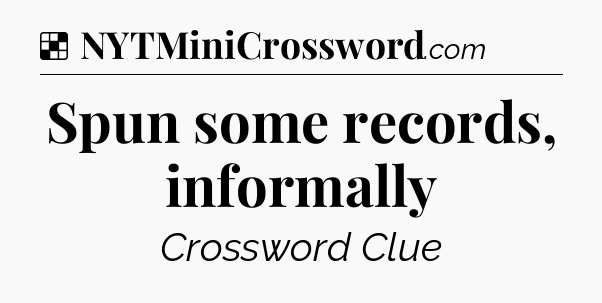 Solution: Spun some records, informally - NYT Crossword