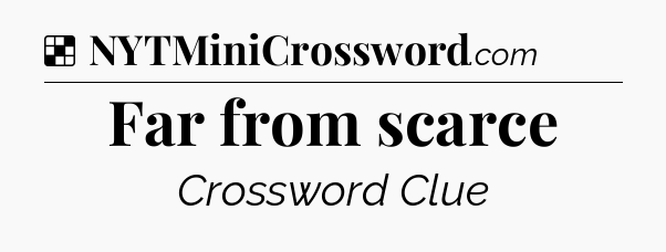 Solution: Far from scarce - NYT Crossword