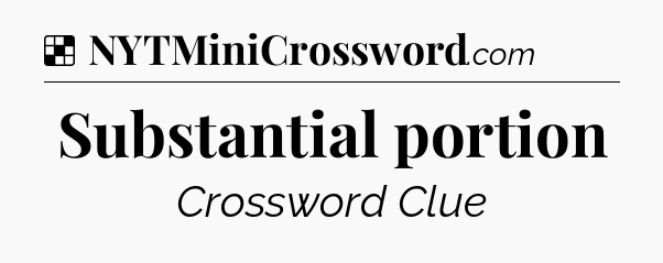 Solution: Substantial portion - NYT Crossword