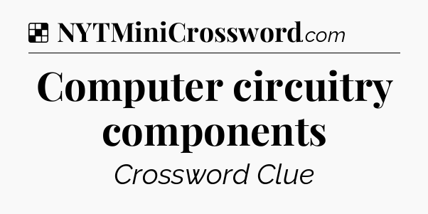 Solution: Computer circuitry components - NYT Crossword