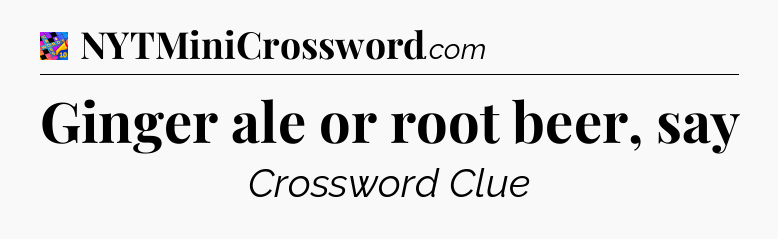 Ginger ale or root beer, say Crossword Clue