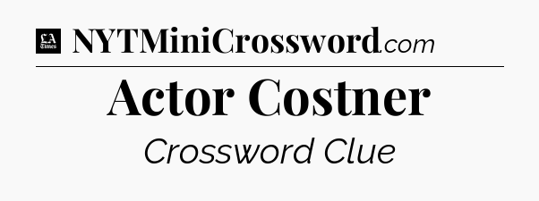 Actor Costner - LA Times Crossword