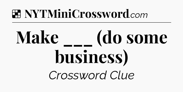 Solution: Make ___ (do some business) - NYT Crossword