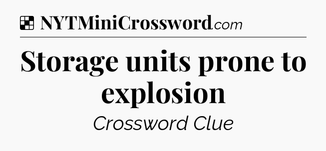 Solution: Storage units prone to explosion - NYT Crossword
