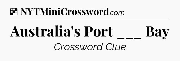 Solution: Australia's Port ___ Bay - NYT Crossword