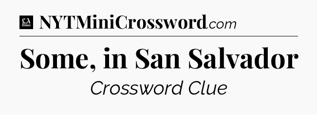 Some, in San Salvador - LA Times Crossword