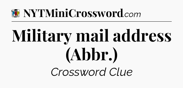 Military mail address (Abbr.) Crossword Clue