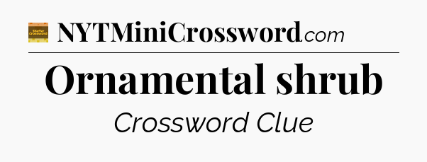 Ornamental shrub crossword clue Eugene Sheffer
