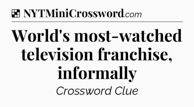 Solution: World's most-watched television franchise, informally - NYT Crossword