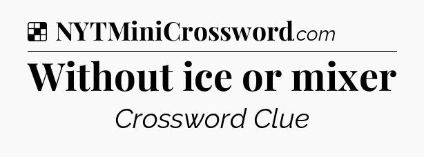 Solution: Without ice or mixer - NYT Crossword