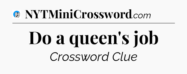 Do a queen's job Crossword Clue