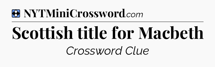Solution: Scottish title for Macbeth - NYT Mini Crossword