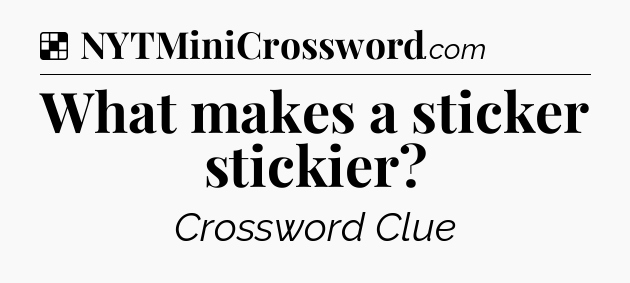 Solution: What makes a sticker stickier - NYT Crossword