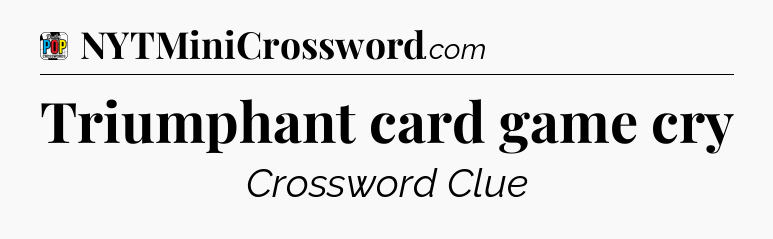 Triumphant card game cry Crossword Clue