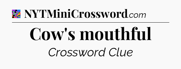 Cow's mouthful Crossword Clue
