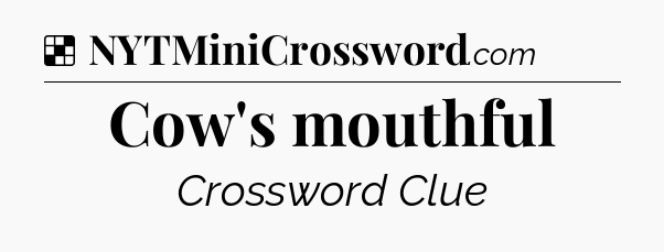 Solution: Cow's mouthful - NYT Crossword