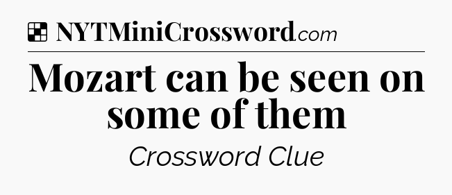 Solution: Mozart can be seen on some of them - NYT Crossword