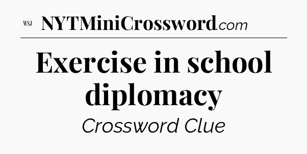 Exercise in school diplomacy - WSJ Crossword