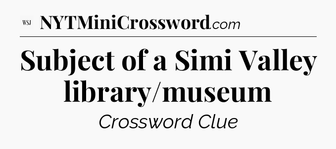 Subject of a Simi Valley library/museum - WSJ Crossword