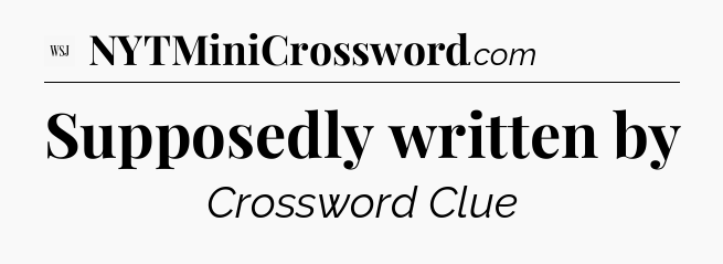 Supposedly written by - WSJ Crossword