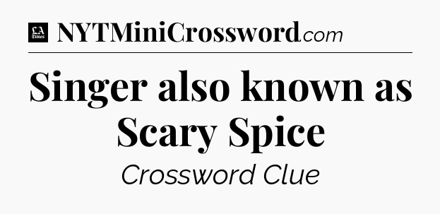 Singer also known as Scary Spice - LA Times Crossword