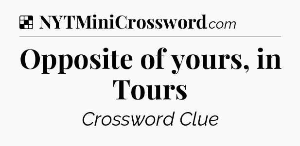 Solution: Opposite of yours, in Tours - NYT Crossword