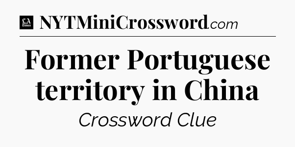Former Portuguese territory in China - LA Times Crossword