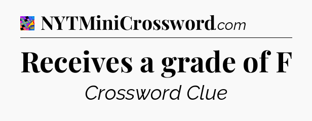 Receives a grade of F Crossword Clue
