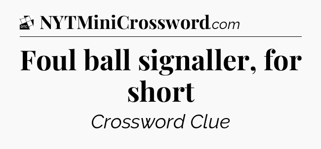 Foul ball signaller, for short - Daily Themed Classic Crossword