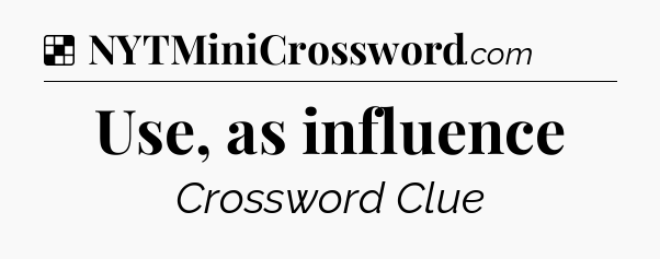 Solution: Use, as influence - NYT Crossword