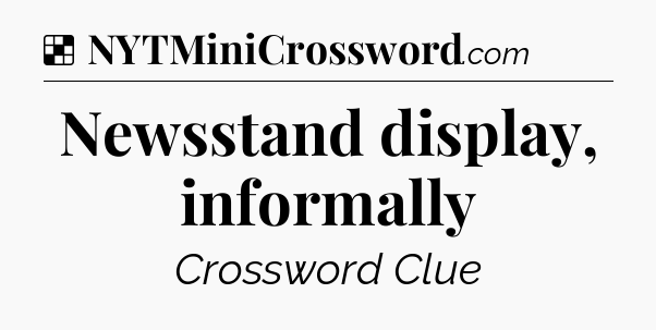 Solution: Newsstand display, informally - NYT Crossword