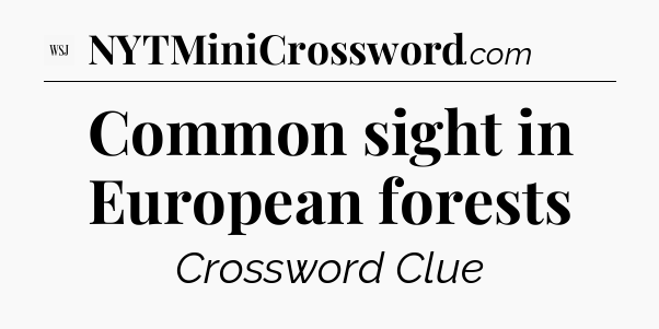 Common sight in European forests - WSJ Crossword