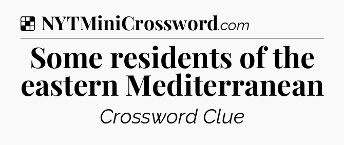 Solution: Some residents of the eastern Mediterranean - NYT Crossword