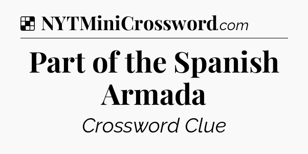 Solution: Part of the Spanish Armada - NYT Crossword