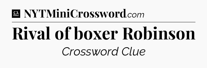 Rival of boxer Robinson - LA Times Crossword