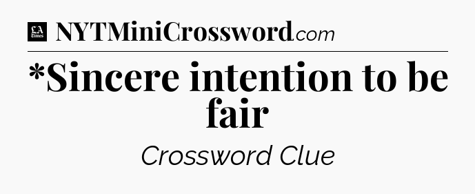 *Sincere intention to be fair - LA Times Crossword