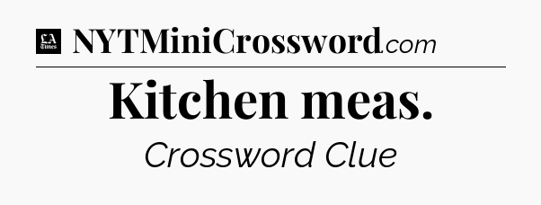 Kitchen meas - LA Times Crossword