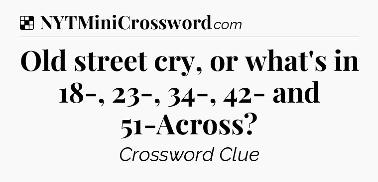 Solution: Old street cry, or what's in 18-, 23-, 34-, 42- and 51-Across - NYT Crossword