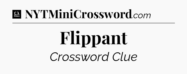 Flippant - LA Times Crossword