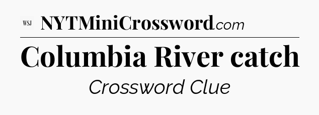 Columbia River catch - WSJ Crossword