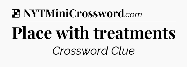 Solution: Place with treatments - NYT Crossword