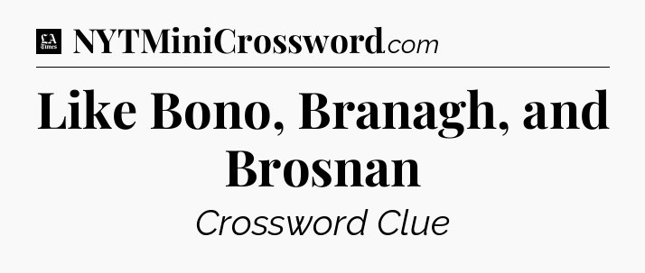 Like Bono, Branagh, and Brosnan - LA Times Crossword